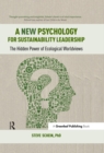 A New Psychology for Sustainability Leadership : The Hidden Power of Ecological Worldviews - eBook