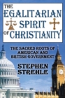 The Egalitarian Spirit of Christianity : The Sacred Roots of American and British Government - eBook