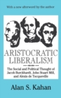 Aristocratic Liberalism : The Social and Political Thought of Jacob Burckhardt, John Stuart Mill, and Alexis De Tocqueville - eBook