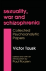 Sexuality, War, and Schizophrenia : Collected Psychoanalytic Papers - eBook
