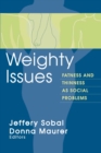 Weighty Issues : Fatness and Thinness as Social Problems - eBook