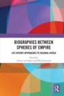Biographies Between Spheres of Empire : Life History Approaches to Colonial Africa - eBook