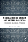 A Comparison of Eastern and Western Parenting : Programmes, Policies and Approaches - eBook