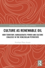 Culture as Renewable Oil : How Territory, Bureaucratic Power and Culture Coalesce in the Venezuelan Petrostate - eBook