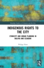 Indigenous Rights to the City : Ethnicity and Urban Planning in Bolivia and Ecuador - eBook