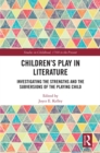 Children's Play in Literature : Investigating the Strengths and the Subversions of the Playing Child - eBook