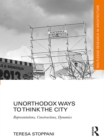 Unorthodox Ways to Think the City : Representations, Constructions, Dynamics - eBook