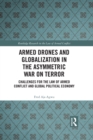 Armed Drones and Globalization in the Asymmetric War on Terror : Challenges for the Law of Armed Conflict and Global Political Economy - eBook