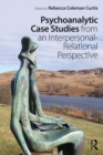 Psychoanalytic Case Studies from an Interpersonal-Relational Perspective - eBook