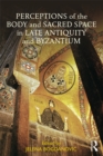 Perceptions of the Body and Sacred Space in Late Antiquity and Byzantium - eBook