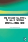 The Intellectual Roots of India’s Freedom Struggle (1893-1918) - eBook