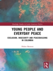 Young People and Everyday Peace : Exclusion, Insecurity and Peacebuilding in Colombia - eBook
