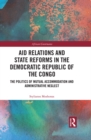 Aid Relations and State Reforms in the Democratic Republic of the Congo : The Politics of Mutual Accommodation and Administrative Neglect - eBook