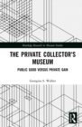 The Private Collector's Museum : Public Good Versus Private Gain - eBook