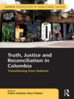 Truth, Justice and Reconciliation in Colombia : Transitioning from Violence - eBook