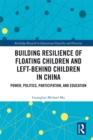 Building Resilience of Floating Children and Left-Behind Children in China : Power, Politics, Participation, and Education - eBook