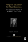 Religious Education for Plural Societies : The Selected Works of Robert Jackson - eBook