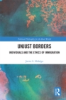 Unjust Borders : Individuals and the Ethics of Immigration - eBook