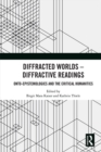 Diffracted Worlds - Diffractive Readings : Onto-Epistemologies and the Critical Humanities - eBook