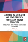 Learning as a Creative and Developmental Process in Higher Education : A Therapeutic Arts Approach and Its Wider Application - eBook