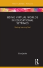 Using Virtual Worlds in Educational Settings : Making Learning Real - eBook