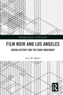 Film Noir and Los Angeles : Urban History and the Dark Imaginary - eBook