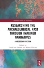 Researching the Archaeological Past through Imagined Narratives : A Necessary Fiction - eBook