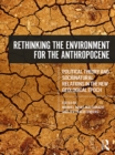 Rethinking the Environment for the Anthropocene : Political Theory and Socionatural Relations in the New Geological Epoch - eBook