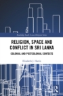 Religion, Space and Conflict in Sri Lanka : Colonial and Postcolonial Contexts - eBook