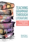 Teaching Grammar through Literature : Bringing Language to Life in the Secondary Classroom - eBook