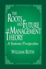 The Roots and Future of Management Theory : A Systems Perspective - eBook