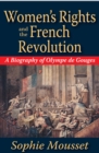 Women's Rights and the French Revolution : A Biography of Olympe De Gouges - Sophie Mousset