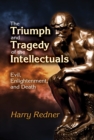 The Triumph and Tragedy of the Intellectuals : Evil, Enlightenment, and Death - eBook