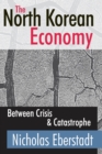 The North Korean Economy : Between Crisis and Catastrophe - eBook