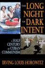 The Long Night of Dark Intent : A Half Century of Cuban Communism - eBook