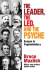 The Leader, the Led, and the Psyche : Essays in Psychohistory - eBook