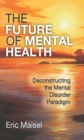 The Future of Mental Health : Deconstructing the Mental Disorder Paradigm - eBook