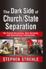 The Dark Side of Church/State Separation : The French Revolution, Nazi Germany, and International Communism - eBook