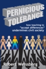 Pernicious Tolerance : How Teaching to Accept Differences Undermines Civil Society - eBook