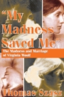 My Madness Saved Me : The Madness and Marriage of Virginia Woolf - Thomas Szasz