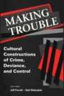 Making Trouble : Cultural Constraints of Crime, Deviance, and Control - eBook