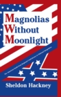 Magnolias without Moonlight : The American South from Regional Confederacy to National Integration - Sheldon Hackney