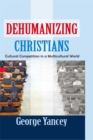 Dehumanizing Christians : Cultural Competition in a Multicultural World - eBook