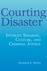 Courting Disaster : Intimate Stalking, Culture and Criminal Justice - eBook