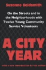 A City Year : On the Streets and in the Neighbourhoods with Twelve Young Community Volunteers - Suzanne Goldsmith