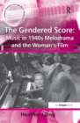 The Gendered Score: Music in 1940s Melodrama and the Woman's Film - eBook