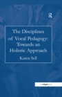 The Disciplines of Vocal Pedagogy: Towards an Holistic Approach - eBook