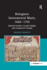 Bolognese Instrumental Music, 1660-1710 : Spiritual Comfort, Courtly Delight, and Commercial Triumph - eBook