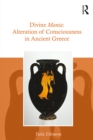 Divine Mania : Alteration of Consciousness in Ancient Greece - Yulia Ustinova