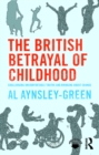 The British Betrayal of Childhood : Challenging Uncomfortable Truths and Bringing About Change - eBook